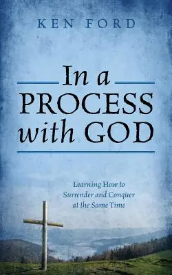 Dans un processus avec Dieu : Apprendre à se rendre et à conquérir en même temps - In a Process with God: Learning How to Surrender and Conquer at the Same Time