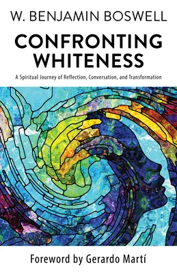 Confrontation avec la blancheur : Un voyage spirituel de réflexion, de conversation et de transformation - Confronting Whiteness: A Spiritual Journey of Reflection, Conversation, and Transformation