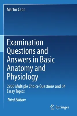 Questions et réponses d'examen en anatomie et physiologie de base : 2900 questions à choix multiples et 64 sujets de dissertation - Examination Questions and Answers in Basic Anatomy and Physiology: 2900 Multiple Choice Questions and 64 Essay Topics