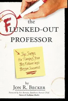 Le professeur recalé : Six étapes pour transformer votre grand échec en un plus grand succès - The Flunked-Out Professor: Six Steps to Turn Your Big Failure Into Bigger Success