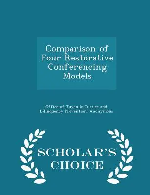 Comparaison de quatre modèles de conférence réparatrice - Édition du choix des érudits - Comparison of Four Restorative Conferencing Models - Scholar's Choice Edition
