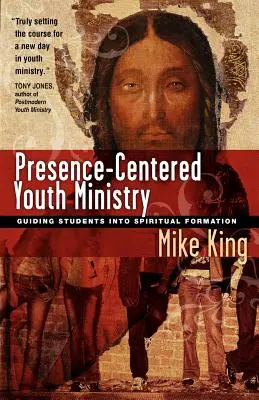 Un ministère de la jeunesse centré sur la présence : Guider les étudiants dans la formation spirituelle - Presence-Centered Youth Ministry: Guiding Students Into Spiritual Formation