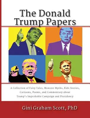 Les papiers de Donald Trump : Une collection de contes de fées, de mythes monstrueux, d'histoires pour enfants, de dessins animés, de poèmes et de commentaires sur l'improbable carrière de Donald Trump. - The Donald Trump Papers: A Collection of Fairy Tales, Monster Myths, Kids' Stories, Cartoons, Poems, and Commentary about Trump's Improbable Ca