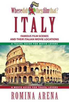 Où ont-ils filmé cela ? Italie : Les scènes de films célèbres et leurs lieux de tournage en Italie - Where Did They Film That? Italy: Famous Film Scenes and Their Italian Locations