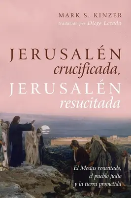 Jérusalem crucifiée, Jérusalem ressuscitée : El Mesas Resucitado, El Pueblo Judo Y La Tierra Prometida (en anglais) - Jerusaln Crucificada, Jerusaln Resucitada: El Mesas Resucitado, El Pueblo Judo Y La Tierra Prometida