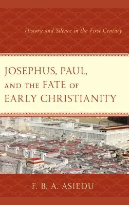 Josèphe, Paul et le destin du christianisme primitif : Histoire et silence au premier siècle - Josephus, Paul, and the Fate of Early Christianity: History and Silence in the First Century