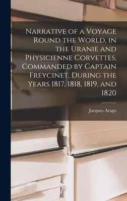 Récit d'un voyage autour du monde, dans les corvettes Uranie et Physicienne, commandées par le capitaine Freycinet, pendant les années 1817, 1818, 1819 et 1820 - Narrative of a Voyage Round the World, in the Uranie and Physicienne Corvettes, Commanded by Captain Freycinet, During the Years 1817, 1818, 1819, and