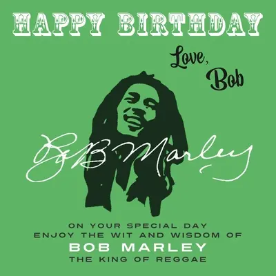 Joyeux anniversaire - Amour, Bob : Pour votre journée spéciale, profitez de l'esprit et de la sagesse de Bob Marley, le roi du reggae. - Happy Birthday-Love, Bob: On Your Special Day, Enjoy the Wit and Wisdom of Bob Marley, the King of Reggae