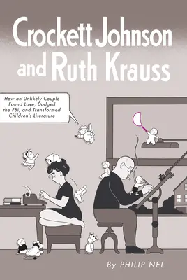 Crockett Johnson et Ruth Krauss : Comment un couple improbable a trouvé l'amour, a évité le FBI et a transformé la littérature pour enfants - Crockett Johnson and Ruth Krauss: How an Unlikely Couple Found Love, Dodged the Fbi, and Transformed Children's Literature