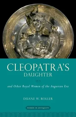 La fille de Cléopâtre : Et autres femmes royales de l'époque augustéenne - Cleopatra's Daughter: And Other Royal Women of the Augustan Era