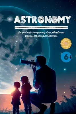 Astronomie : Un voyage passionnant parmi les étoiles, les planètes et les galaxies pour les jeunes astronomes - Astronomy: An exciting journey among stars, planets and galaxies for young astronomers