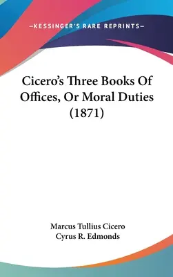 Les trois livres de Cicéron sur les offices, ou les devoirs moraux (1871) - Cicero's Three Books Of Offices, Or Moral Duties (1871)