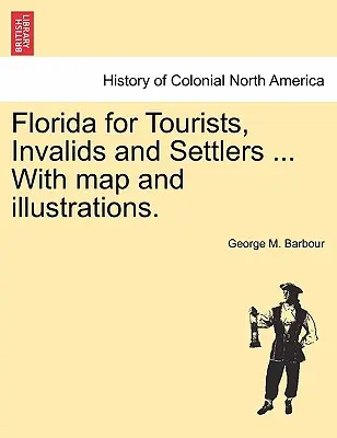 La Floride pour les touristes, les invalides et les colons ... avec carte et illustrations. - Florida for Tourists, Invalids and Settlers ... with Map and Illustrations.