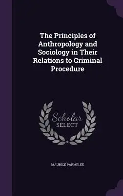 Les principes de l'anthropologie et de la sociologie dans leurs rapports avec la procédure pénale - The Principles of Anthropology and Sociology in Their Relations to Criminal Procedure