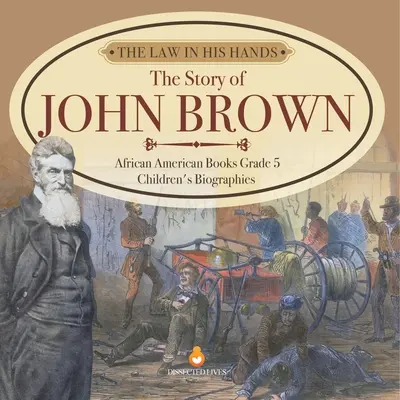 La loi entre ses mains : L'histoire de John Brown Livres afro-américains 5e année Biographies d'enfants - The Law in His Hands: The Story of John Brown African American Books Grade 5 Children's Biographies