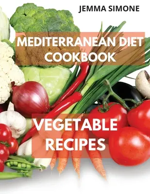 Mediterranean Diet Cookbook : Vegetable Delicious Recipes. Plan de repas de 28 jours inclus - Mediterranean Diet Cookbook: Vegetable Delicious Recipes. Included 28-Day Meal Plan