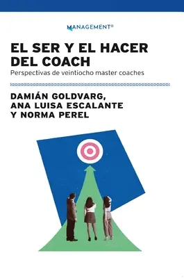 El Ser Y El Hacer Del Coach : Perspectivas De Veintiocho Master Coaches - El Ser Y El Hacer Del Coach: Perspectivas De Veintiocho Master Coaches