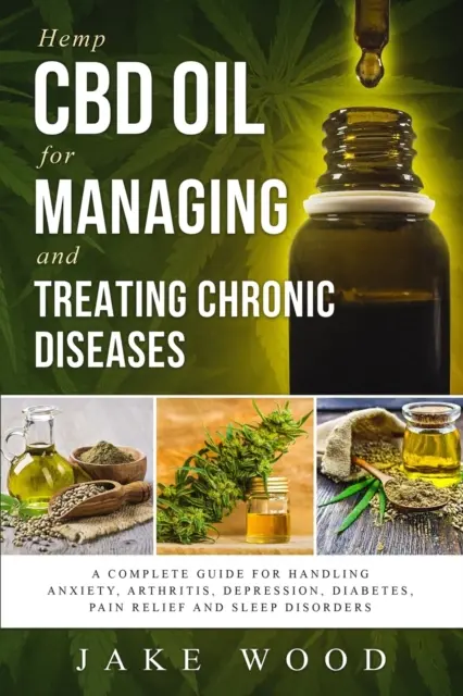 L'huile de chanvre CBD pour gérer et traiter les maladies chroniques : Un guide complet pour gérer l'anxiété, l'arthrite, la dépression, le diabète, le soulagement de la douleur et le sommeil. - Hemp CBD Oil for Managing and Treating Chronic Diseases: A Complete Guide for Handling Anxiety, Arthritis, Depression, Diabetes, Pain Relief and Sleep