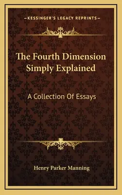 La quatrième dimension expliquée simplement : Une collection d'essais - The Fourth Dimension Simply Explained: A Collection Of Essays