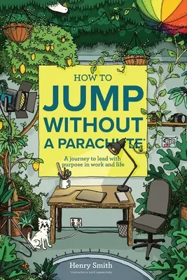 Comment sauter sans parachute : Un voyage pour diriger avec un but dans le travail et la vie - How to Jump Without a Parachute: A journey to lead with purpose in work and life
