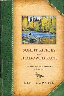 Riffles ensoleillés et descentes ombragées : histoires de pêche à la mouche en Amérique - Sunlit Riffles and Shadowed Runs: Stories of Fly Fishing in America