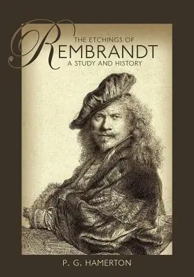 Les gravures de Rembrandt : Une étude et une histoire - The Etchings of Rembrandt: A Study and History