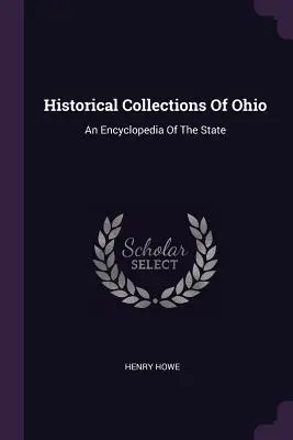 Collections historiques de l'Ohio : Une encyclopédie de l'État - Historical Collections Of Ohio: An Encyclopedia Of The State