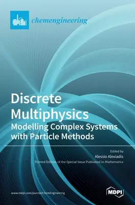 Multiphysique discrète : Modélisation de systèmes complexes à l'aide de méthodes particulaires - Discrete Multiphysics: Modelling Complex Systems with Particle Methods