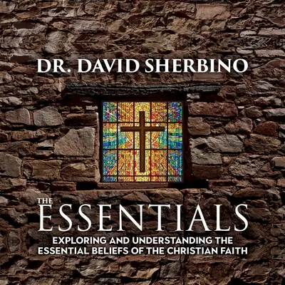 L'essentiel : Explorer et comprendre les croyances essentielles de la foi chrétienne - The Essentials: Exploring and Understanding the Essential Beliefs of the Christian Faith