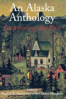 Anthologie de l'Alaska : Interpréter le passé - An Alaska Anthology: Interpreting the Past