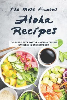Les plus célèbres recettes d'Aloha : Les meilleures saveurs de la cuisine hawaïenne réunies dans un seul livre de cuisine - The Most Famous Aloha Recipes: The Best Flavors of The Hawaiian Cuisine Gathered in One Cookbook