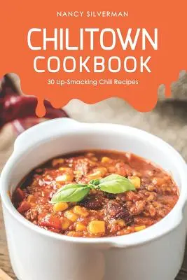 Livre de cuisine Chilitown : 30 recettes de chili à couper le souffle - Chilitown Cookbook: 30 Lip-Smacking Chili Recipes