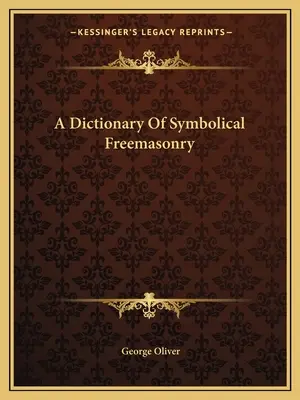 Dictionnaire de la franc-maçonnerie symbolique - A Dictionary Of Symbolical Freemasonry