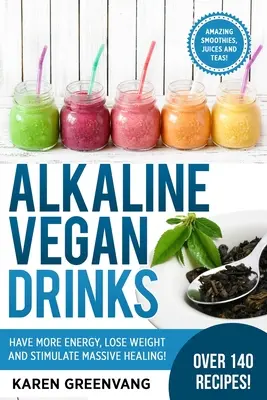 Boissons végétaliennes alcalines : Avoir plus d'énergie, perdre du poids et stimuler une guérison massive ! - Alkaline Vegan Drinks: Have More Energy, Lose Weight and Stimulate Massive Healing!