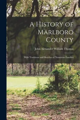 Histoire du comté de Marlboro : Avec des traditions et des croquis de nombreuses familles - A History of Marlboro County: With Traditions and Sketches of Numerous Families