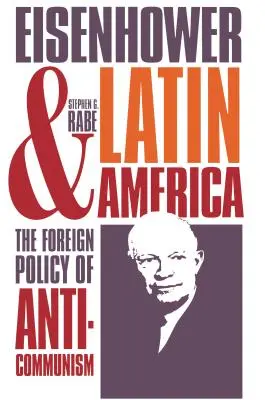 Eisenhower et l'Amérique latine : La politique étrangère de l'anticommunisme - Eisenhower and Latin America: The Foreign Policy of Anticommunism