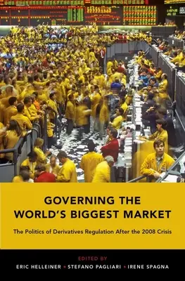 Gouverner le plus grand marché du monde : La politique de régulation des produits dérivés après la crise de 2008 - Governing the World's Biggest Market: The Politics of Derivatives Regulation After the 2008 Crisis