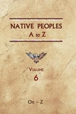 Peuples autochtones de A à Z (volume six) : Guide de référence sur les peuples autochtones de l'hémisphère occidental - Native Peoples A to Z (Volume Six): A Reference Guide to Native Peoples of the Western Hemisphere