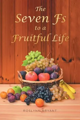 Les sept F d'une vie fructueuse - The Seven Fs to a Fruitful Life