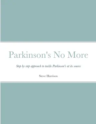 Parkinson's No More : Une approche pas à pas pour s'attaquer à la maladie de Parkinson à sa source - Parkinson's No More: Step by step approach to tackle Parkinson's at its source