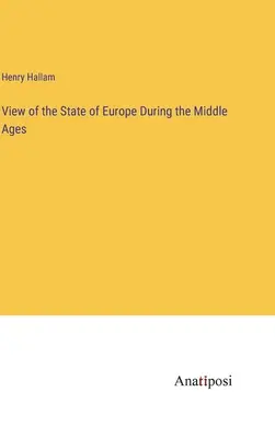 L'histoire de l'Europe au Moyen-Âge - View of the State of Europe During the Middle Ages