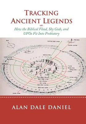 La traque des légendes anciennes : Comment le déluge biblique, les dieux du ciel et les ovnis s'inscrivent dans la préhistoire - Tracking Ancient Legends: How the Biblical Flood, Sky Gods, and UFOs Fit Into Prehistory