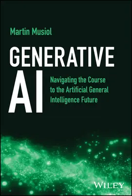 Generative AI : Navigating the Course to the Artificial General Intelligence Future (IA générative : naviguer vers l'avenir de l'intelligence artificielle générale) - Generative AI: Navigating the Course to the Artificial General Intelligence Future