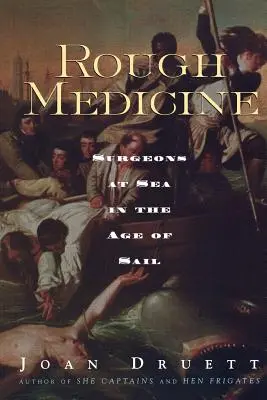 La médecine brute : Les chirurgiens en mer au temps de la voile - Rough Medicine: Surgeons at Sea in the Age of Sail