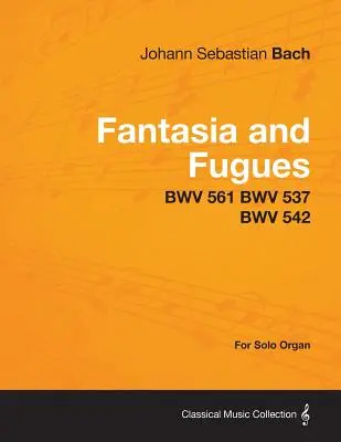 Fantaisie et fugues - BWV 561 BWV 537 BWV 542 - Pour orgue seul - Fantasia and Fugues - BWV 561 BWV 537 BWV 542 - For Solo Organ