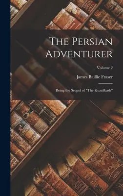 L'aventurier persan : La suite du Kuzzilbash » ; Volume 2 » - The Persian Adventurer: Being the Sequel of The Kuzzilbash
