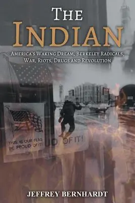 L'Indien : Le rêve ambulant de l'Amérique, les radicaux de Berkeley, la guerre, les émeutes, la drogue et la révolution - The Indian: America's Walking Dream, Berkeley Radicals, War, Riots, Drugs and Revolution