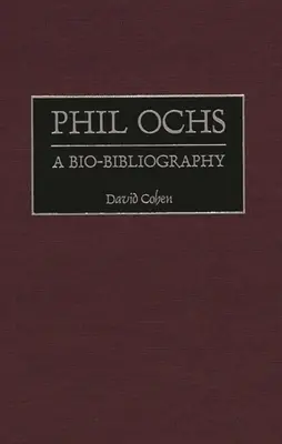 Phil Ochs : une bio-bibliographie - Phil Ochs: A Bio-Bibliography