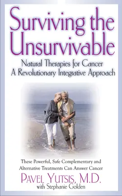 Survivre à l'insurvable : Les thérapies naturelles contre le cancer, une approche intégrative révolutionnaire - Surviving the Unsurvivable: Natural Therapies for Cancer, a Revolutionary Integrative Approach