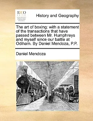 L'art de la boxe : avec un exposé des transactions qui ont eu lieu entre M. Humphreys et moi-même depuis notre combat à Odiham. Par - The art of boxing: with a statement of the transactions that have passed between Mr. Humphreys and myself since our battle at Odiham. By